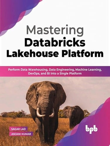 Mastering Databricks Lakehouse Platform Perform Data Warehousing, Data Engineering, Machine Learning, DevOps, and BI into a Single Platform (English Edition)