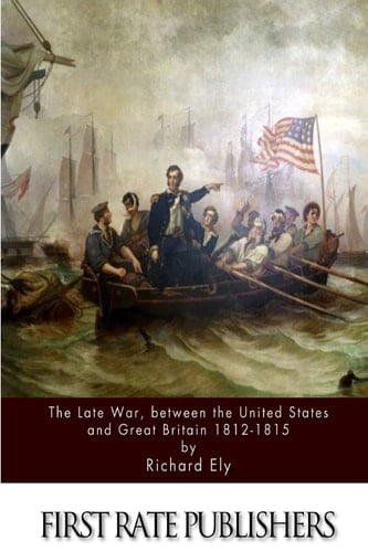 The Late War, Between the United States and Great Britain 1812-1815