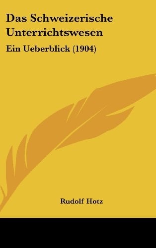 Das Schweizerische Unterrichtswesen: Ein Ueberblick (1904) (German Edition)