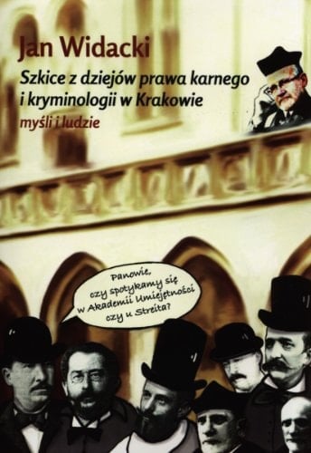 Szkice z dziejów prawa karnego i kryminologii w Krakowie myśli i ludzie