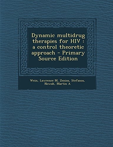Dynamic Multidrug Therapies for Hiv A Control Theoretic Approach - Primary Source Edition