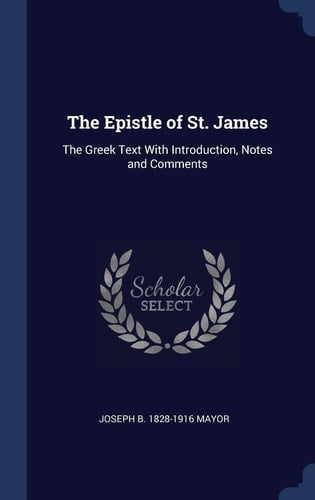 The Epistle of St. James The Greek Text With Introduction, Notes and Comments
