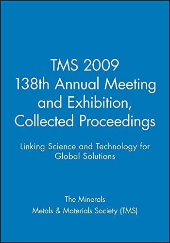 TMS 2009 138th Annual Meeting and Exhibition, Collected Proceedings: Linking Science and Technology for Global Solutions