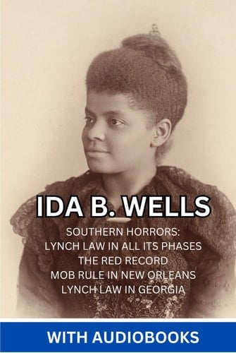 Ida B. Wells: (4 Books) - Southern Horrors: Lynch Law in All Its Phases, The Red Record, Mob Rule in New Orleans, Lynch Law in Georgia