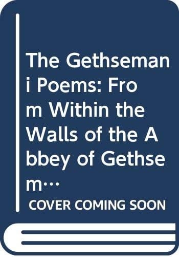 The Gethsemani Poems: From Within the Walls of the Abbey of Gethsemani the Monastery at Trappist, Kentucky Home of Thomas Merton Monk and Poet