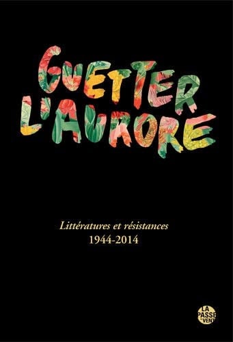 Guetter l'aurore littératures et résistances, 1944-2014