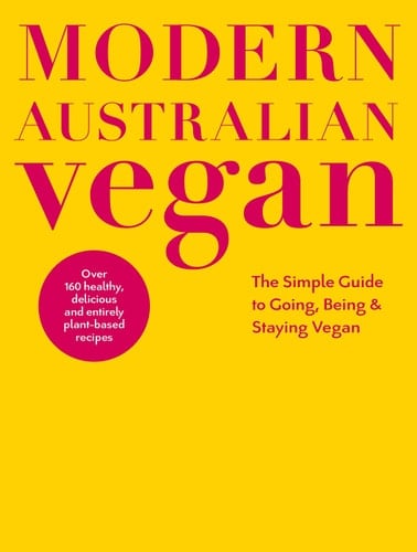 Modern Australian Vegan The Simple Guide to Going, Being and Staying Vegan