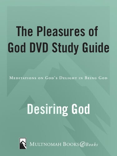 The Pleasures of God Study Guide Meditations on God's Delight in Being God