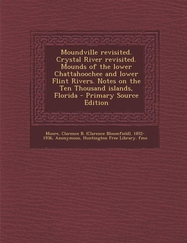 Moundville Revisited. Crystal River Revisited. Mounds of the Lower Chattahoochee and Lower Flint Rivers. Notes on the Ten Thousand Islands, Florida -