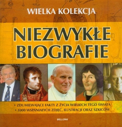 Niezwykłe biografie wielka kolekcja : zdumiewające fakty z życia wielkich tego świata, 1000 wspaniałych zdjęć, ilustracji oraz szkiców