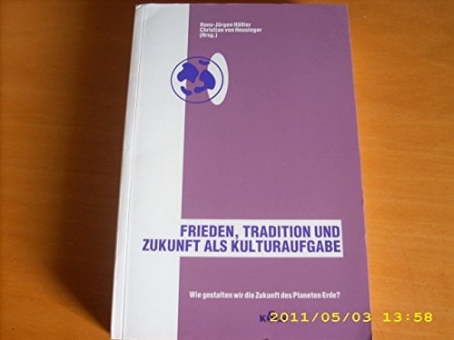 Frieden, Tradition und Zukunft als Kulturaufgabe: Wie gestalten wir die Zukunft des Planeten Erde? (German Edition)