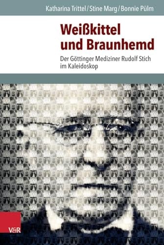 Weißkittel und Braunhemd Der Göttinger Mediziner Rudolf Stich im Kaleidoskop