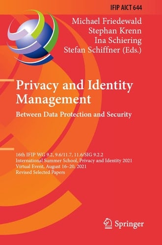 Privacy and Identity Management. Between Data Protection and Security 16th IFIP WG 9.2, 9.6/11.7, 11.6/SIG 9.2.2 International Summer School, Privacy and Identity 2021, Virtual Event, August 16–20, 2021, Revised Selected Papers
