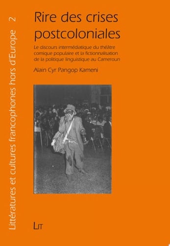 Rire des crises postcoloniales le discours intermédiatique du théâtre comique populaire et la fictionnalisation de la politique linguistique au Cameroun