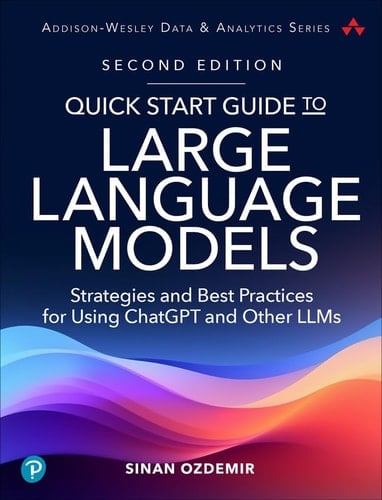 Quick Start Guide to Large Language Models Strategies and Best Practices for ChatGPT, Embeddings, Fine-Tuning, and Multimodal AI