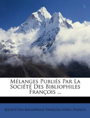 Mélanges Publiés Par La Société Des Bibliophiles François ... (French Edition)