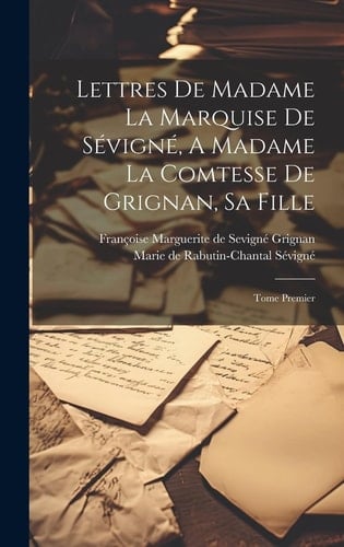 Lettres De Madame La Marquise De Sévigné, A Madame La Comtesse De Grignan, Sa Fille Tome Premier
