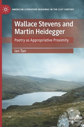 Wallace Stevens and Martin Heidegger Poetry as Appropriative Proximity