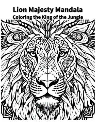 Lion Majesty Mandalas: Coloring the King of the Jungle: Coloring the King of the Jungle
