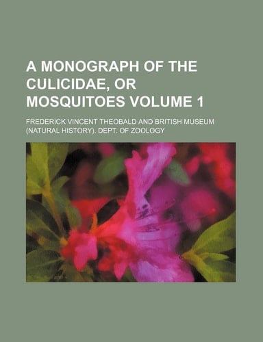 A monograph of the Culicidae, or mosquitoes Volume 1