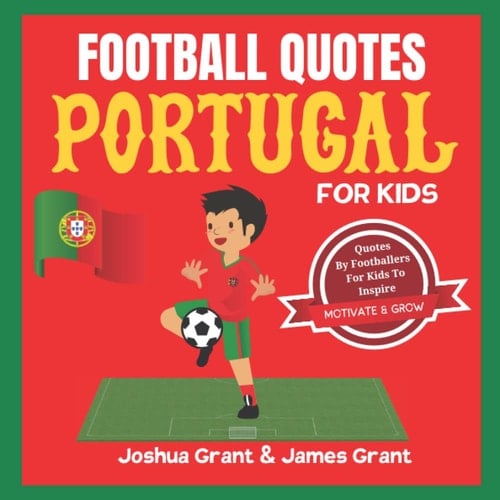Football Quotes For Kids - Portugal Edition: Inspirational Quotes by Famous Portuguese Football Soccer Players, Quotes for Kids, Words to inspire and motivate
