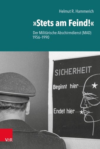 Stets Am Feind! Der Militarische Abschirmdienst (MAD) 1956-1990