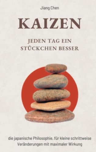 KAIZEN Jeden Tag ein Stückchen besser Die japanische Philosophie, für kleine schrittweise Veränderungen mit maximaler Wirkung