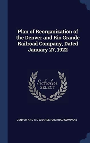 Plan of Reorganization of the Denver and Rio Grande Railroad Company, Dated January 27, 1922