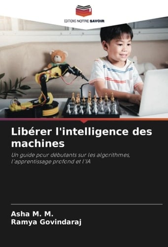 Libérer l'intelligence des machines: Un guide pour débutants sur les algorithmes, l'apprentissage profond et l'IA (French Edition)