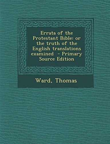 Errata of the Protestant Bible Or the Truth of the English Translations Examined - Primary Source Edition