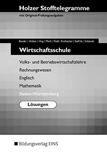 Stofftelegramme Wirtschaftsschule : Volks- und Betriebswirtschaftslehre, Rechnungswesen, Englisch, Mathematik ; mit Original-Prüfungsaufgaben. Baden-Württemberg. .... .... Lösungen