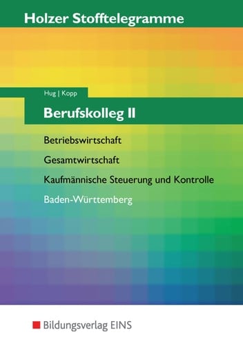 Stofftelegramme Berufskolleg II : Betriebswirtschaft, Gesamtwirtschaft, kaufmännische Steuerung und Kontrolle / Hartmut Hug ; Holger Kopp. Baden-Württemberg. .... .... Hauptbd.