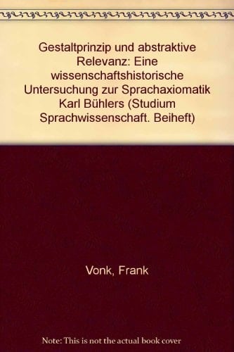 Gestaltprinzip und abstraktive Relevanz eine wissenschaftshistorische Untersuchung zur Sprachaxiomatik Karl Bühlers