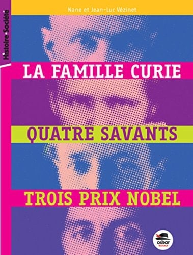 La famille Curie quatre savants, trois prix Nobel