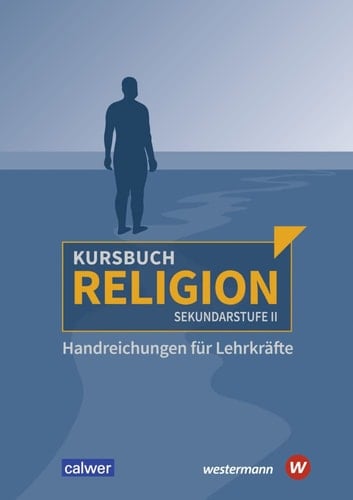 Kursbuch Religion Sekundarstufe II Handreichungen für Lehrkräfte / erarbeitet von Veit-Jakobus Dietrich [und 6 weiteren]. ...