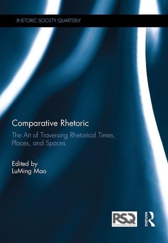 Comparative Rhetoric The Art of Traversing Rhetorical Times, Places, and Spaces