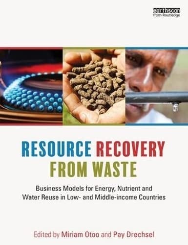 Resource Recovery from Waste Business Models for Energy, Nutrient and Water Reuse in Low- and Middle-Income Countries