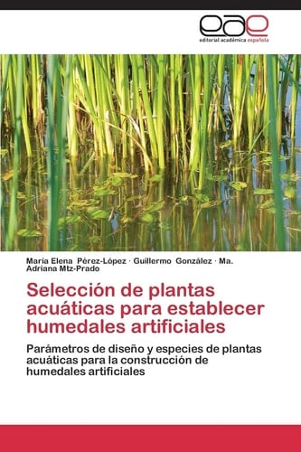 Selección de plantas acuáticas para establecer humedales artificiales Parámetros de diseño y especies de plantas acuáticas para la construcción de humedales artificiales
