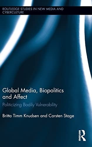 Global Media, Biopolitics, and Affect Politicizing Bodily Vulnerability