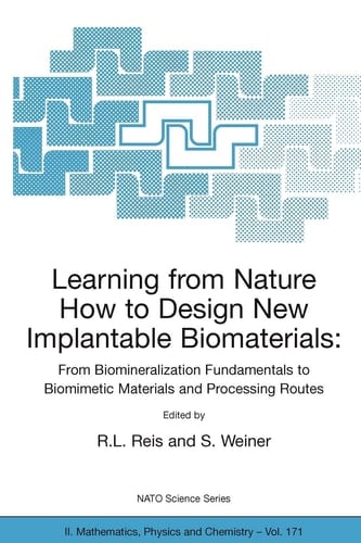 Learning from Nature How to Design New Implantable Biomaterials: From Biomineralization Fundamentals to Biomimetic Materials and Processing Routes Proceedings of the NATO Advanced Study Institute, held in Alvor, Algarve, Portugal, 13-24 October 2003