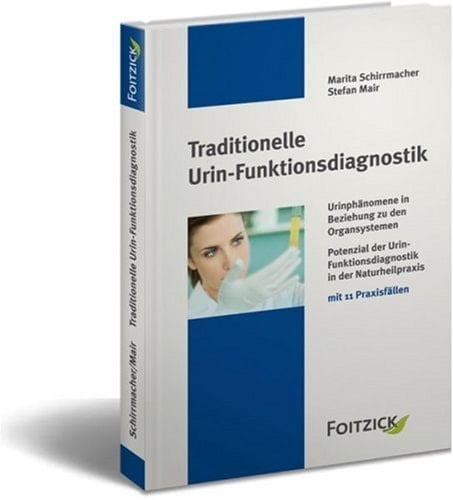 Traditionelle Urin-Funktionsdiagnostik ein Lehr- und Praxisbuch ; [Urinphänomene in Beziehung zu den Organsystemen ; Potenzial der Urin-Funktionsdiagnostik in der Naturheilpraxis ; mit 11 Praxisfällen]