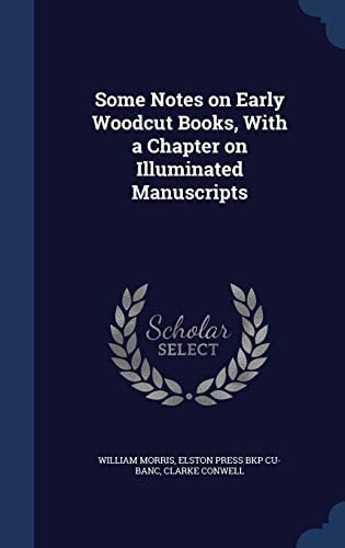Some Notes on Early Woodcut Books, With a Chapter on Illuminated Manuscripts