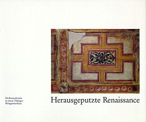 Herausgeputzte Renaissance Deckenmalereien in einem Tübinger Weingärtnerhaus ; Materialsammlung zur Geschichte des Hauses Lazarettgasse 14 und seiner Putzdecke aus der Zeit um 1600