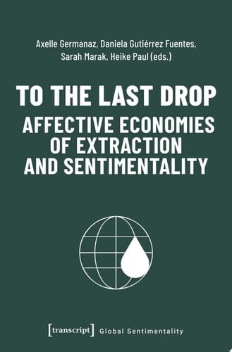 To the Last Drop – Affective Economies of Extraction and Sentimentality