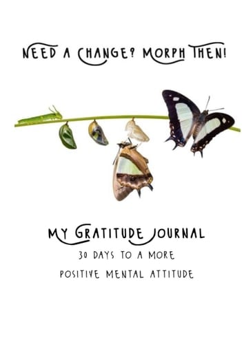 Morph, Then - Gratitude Journal: 30 Days to a Positive Mental Attitude Begins with Appreciation