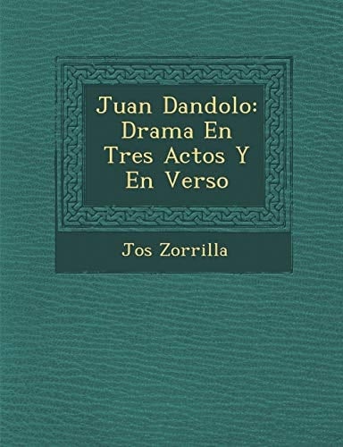 Juan Dandolo: Drama En Tres Actos Y En Verso (Spanish Edition)