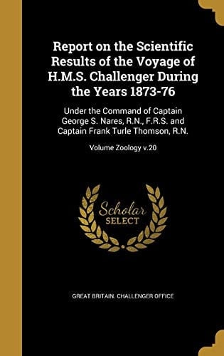 Report on the Scientific Results of the Voyage of H. M. S. Challenger During the Years 1873-76 Under the Command of Captain George S. Nares, R. N. , F. R. S. and Captain Frank Turle Thomson, R. N. ; Volume Zoology V. 20