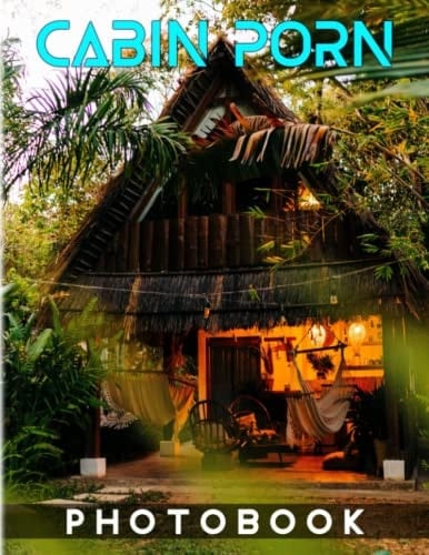 Cabin Porn Photography Book: Picture Book About Beautiful Shelters In Remote Areas With 40 Images | Gifts To Get More Inspiration And Motivation