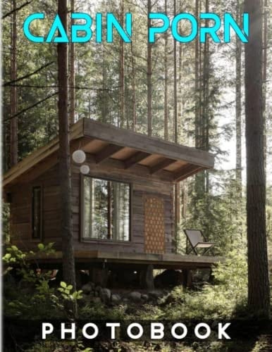 Cabin Porn Photography Book: Photo Album Collection With 40 Images Inside Of Cool Shelters | Gifts For Fans Of All Ages To Relax And Have Fun