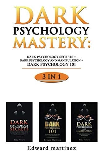 Dark Psychology Mastery: 3 in 1: Dark Psychology Secrets + Dark Psychology and Manipulation + Dark psychology 101